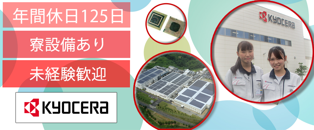 京セラ株式会社の転職情報・仕事情報/製造・品質保証 未経験歓迎/借り上げ寮が月4000円で入居可/福利厚生・手当多数/年間休日125日 |転職 ...